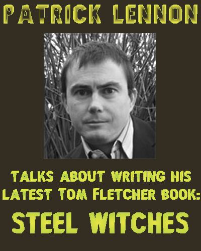 PATRICK LENNON talks about writing his latest Tom Fletcher book: STEEL WITCHES