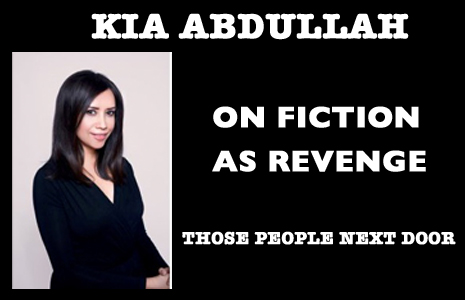 KIA ABDULLAH, author of THOSE PEOPLE NEXT DOOR - on fiction as revenge