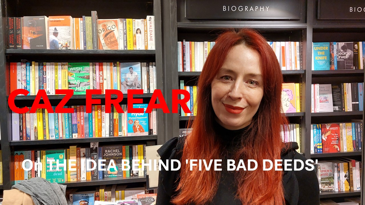 The Idea Behind FIVE BAD DEEDS – CAZ FREAR